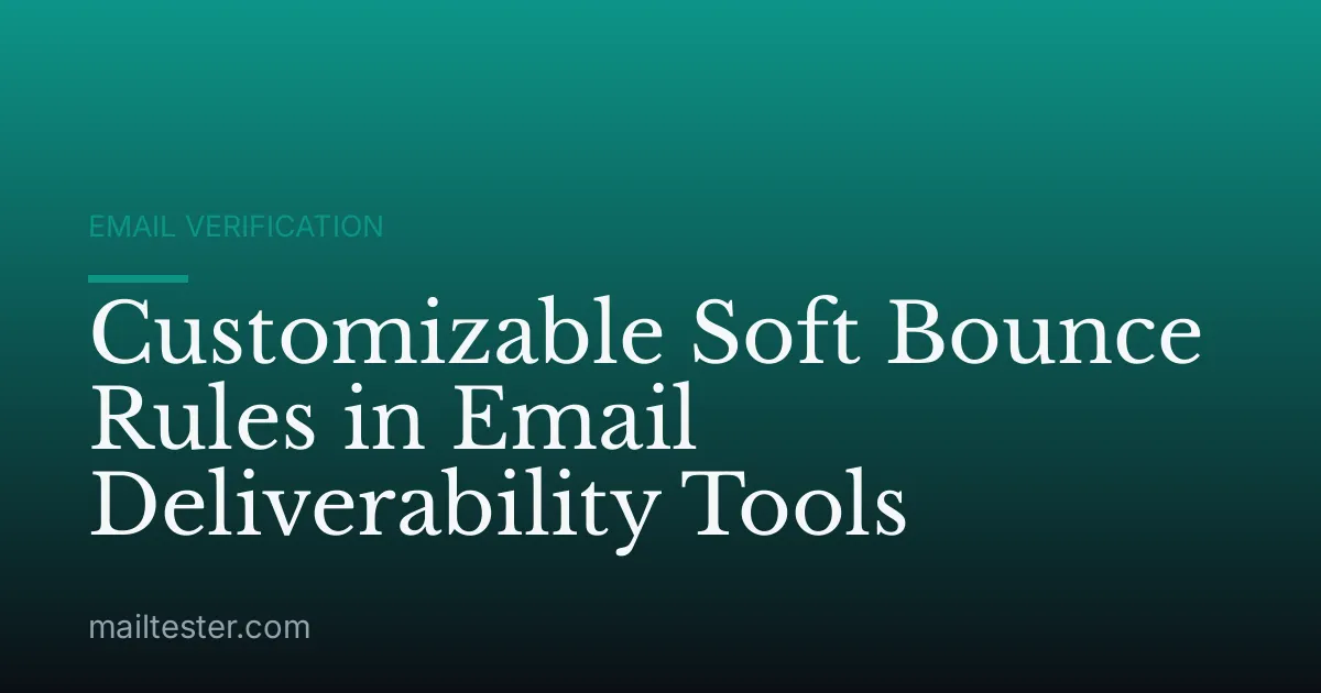 Customizable Soft Bounce Rules in Email Deliverability Tools
