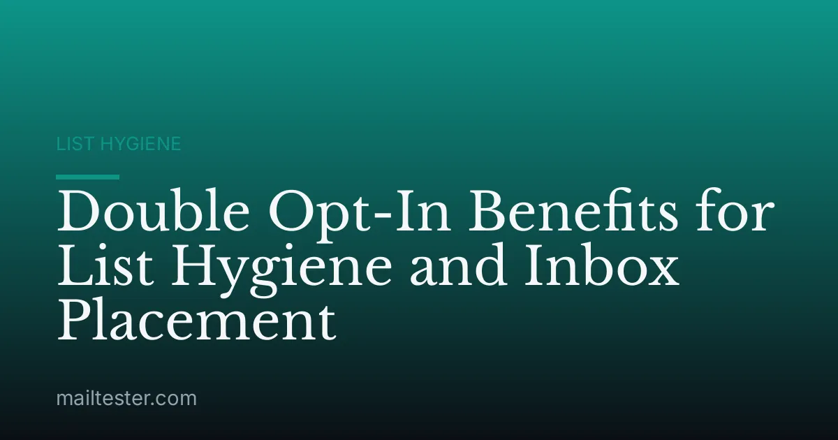 Double Opt-In Benefits for List Hygiene and Inbox Placement
