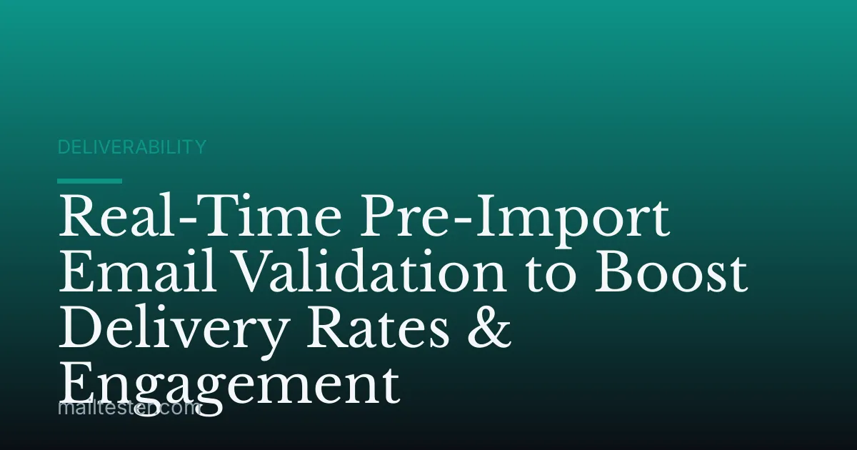 Real-Time Pre-Import Email Validation to Boost Delivery Rates & Engagement
