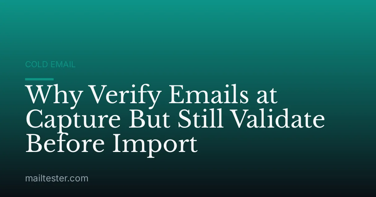 Why Verify Emails at Capture But Still Validate Before Import