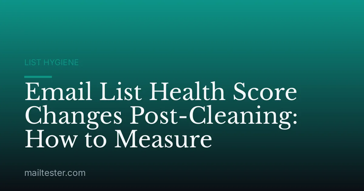 Email List Health Score Changes Post-Cleaning: How to Measure
