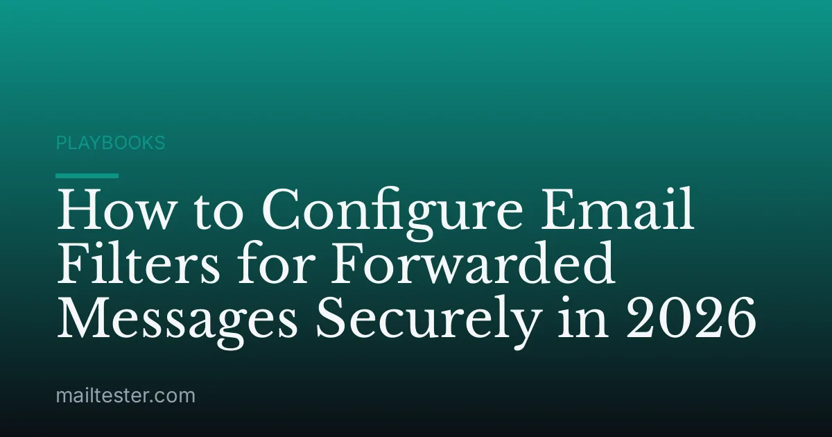 How to Configure Email Filters for Forwarded Messages Securely in 2026