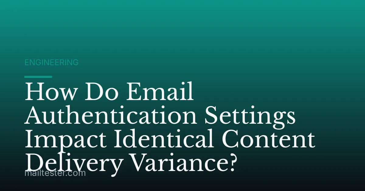 How Do Email Authentication Settings Impact Identical Content Delivery Variance?
