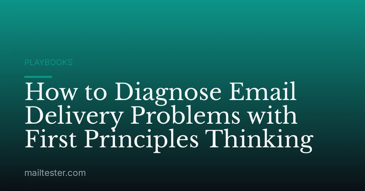 How to Diagnose Email Delivery Problems with First Principles Thinking