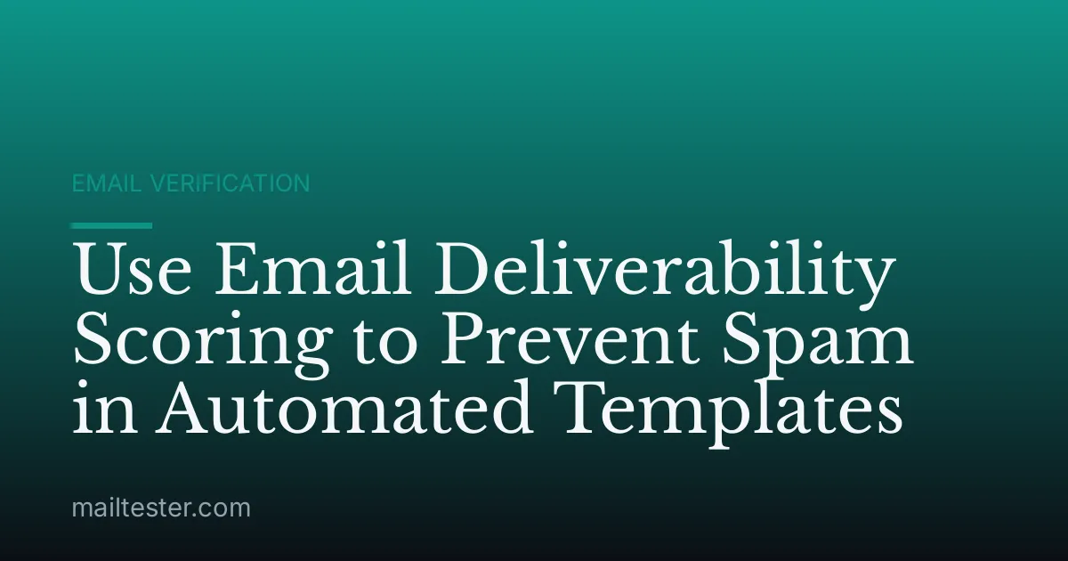 Use Email Deliverability Scoring to Prevent Spam in Automated Templates