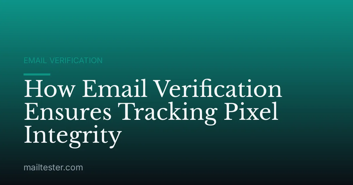 How Email Verification Ensures Tracking Pixel Integrity