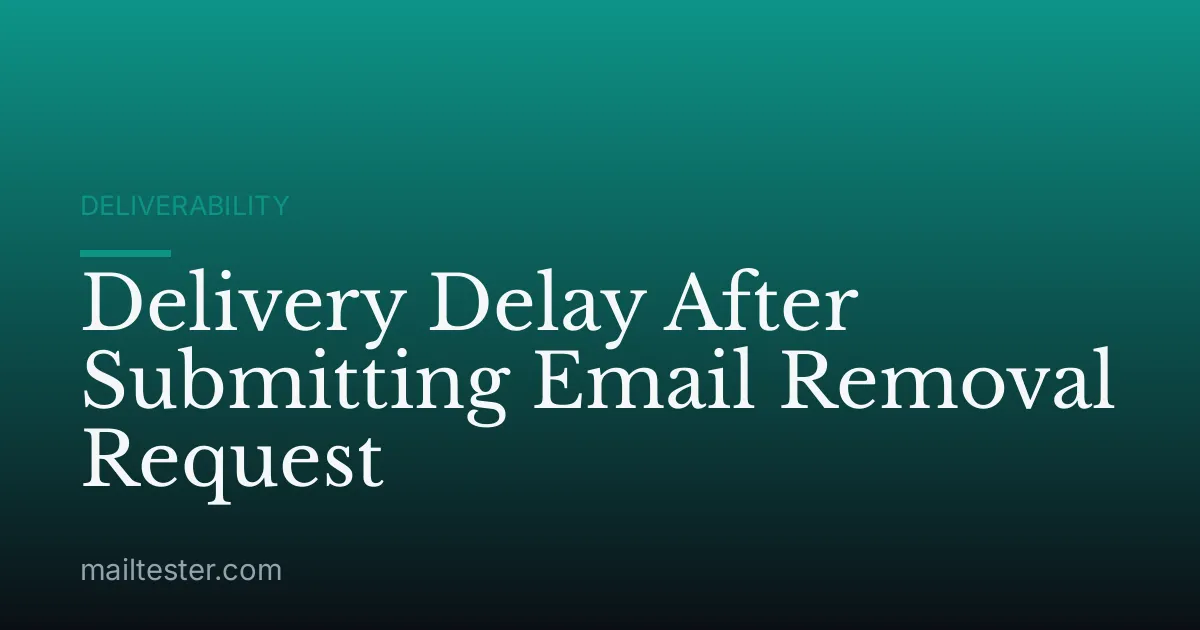 Delivery Delay After Submitting Email Removal Request