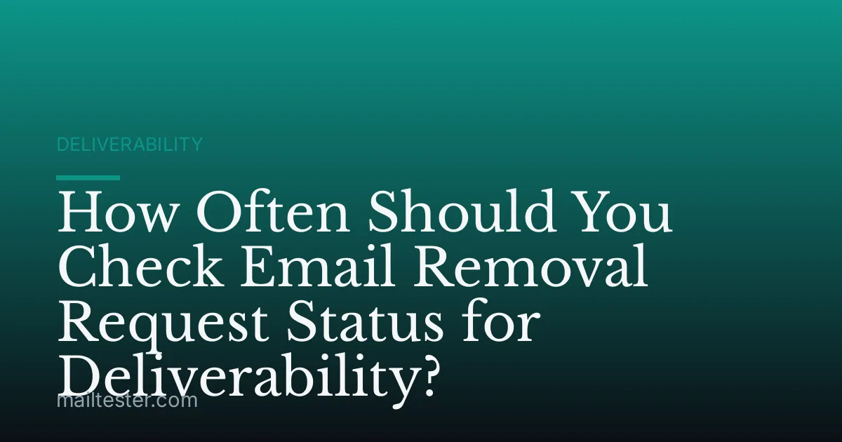 How Often Should You Check Email Removal Request Status for Deliverability?