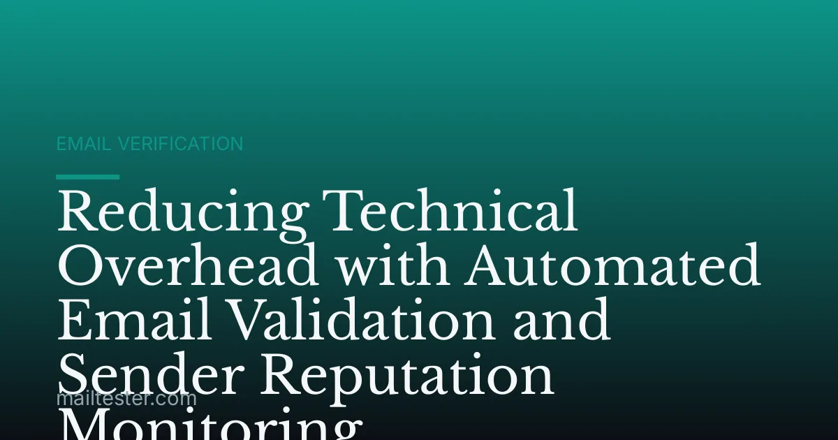 Reducing Technical Overhead with Automated Email Validation and Sender Reputation Monitoring
