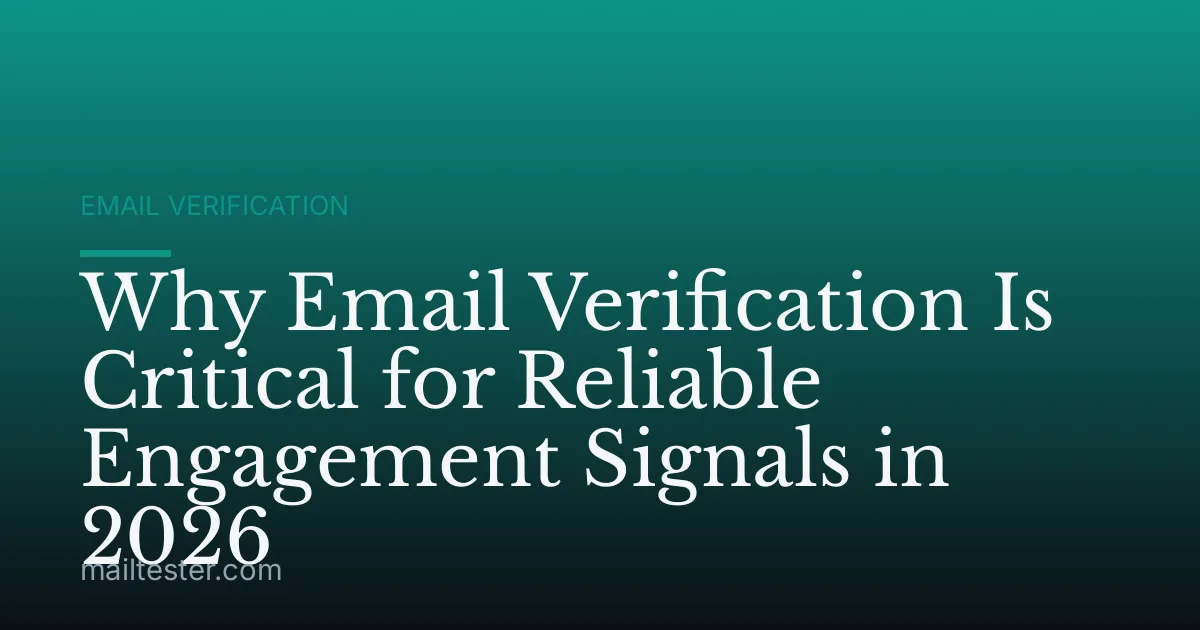 Why Email Verification Is Critical for Reliable Engagement Signals in 2026