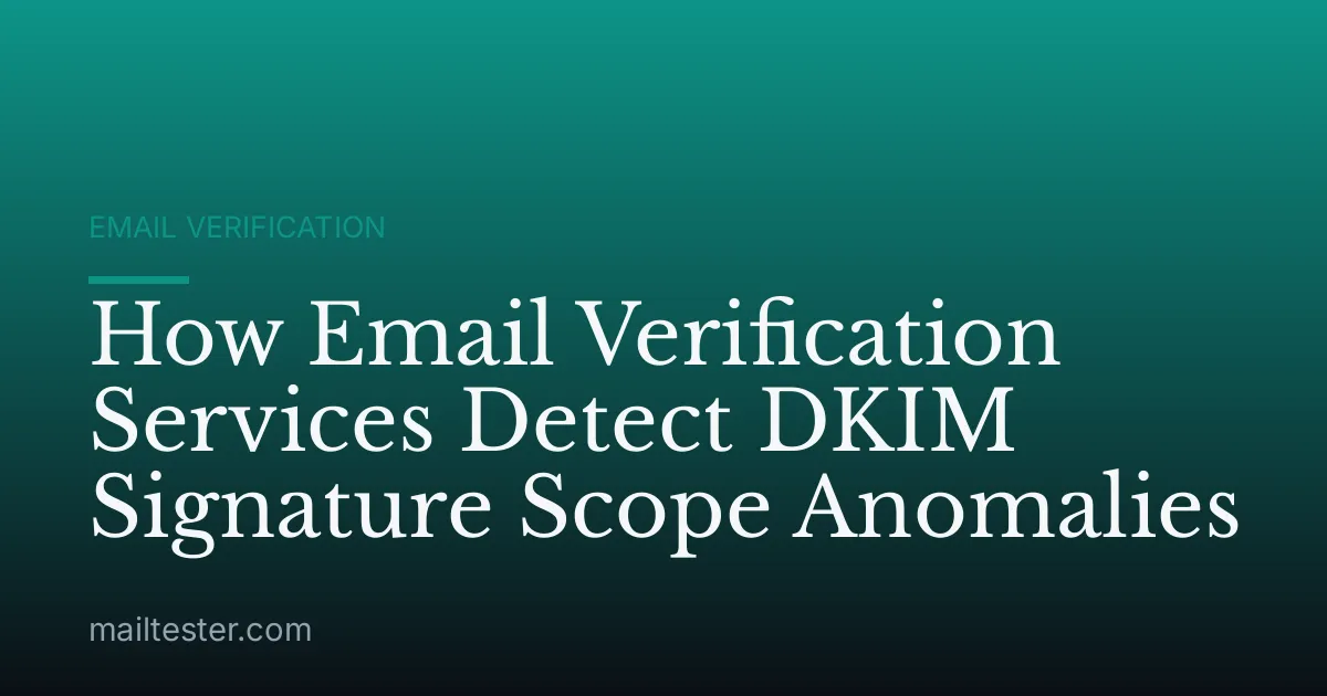 How Email Verification Services Detect DKIM Signature Scope Anomalies