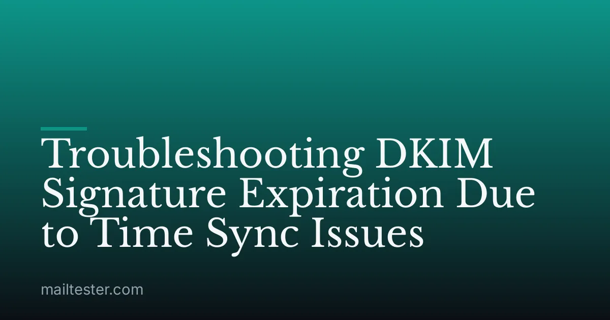 Troubleshooting DKIM Signature Expiration Due to Time Sync Issues