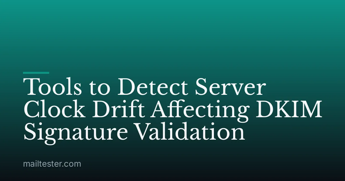 Tools to Detect Server Clock Drift Affecting DKIM Signature Validation