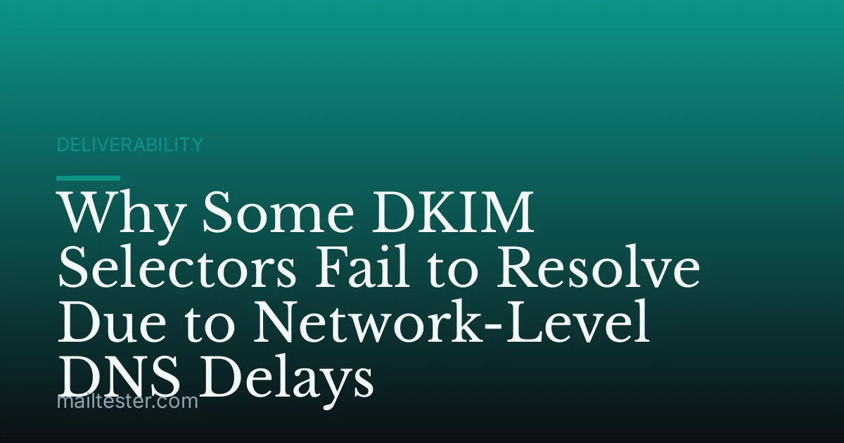 Why Some DKIM Selectors Fail to Resolve Due to Network-Level DNS Delays