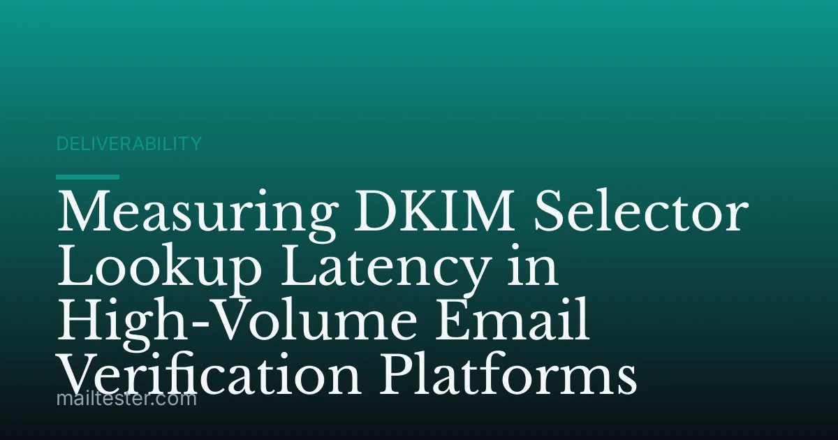 Measuring DKIM Selector Lookup Latency in High-Volume Email Verification Platforms