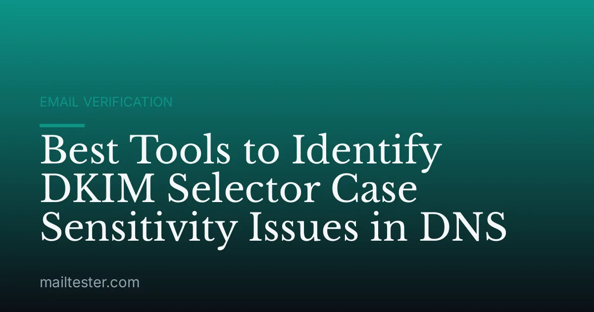 Best Tools to Identify DKIM Selector Case Sensitivity Issues in DNS