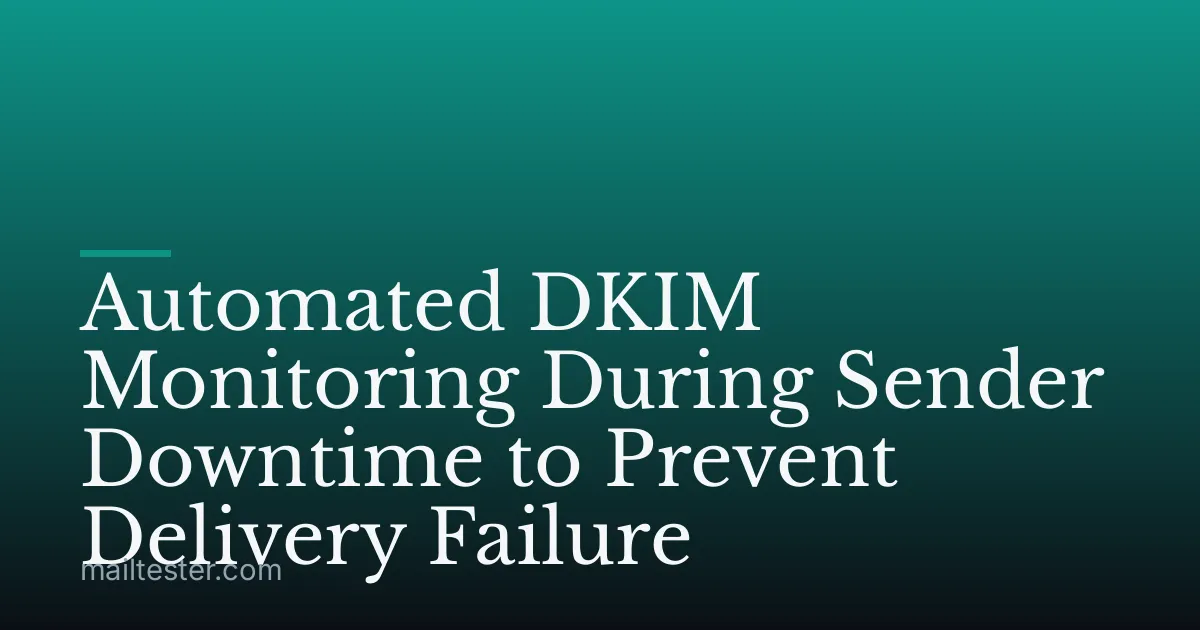 Automated DKIM Monitoring During Sender Downtime to Prevent Delivery Failure