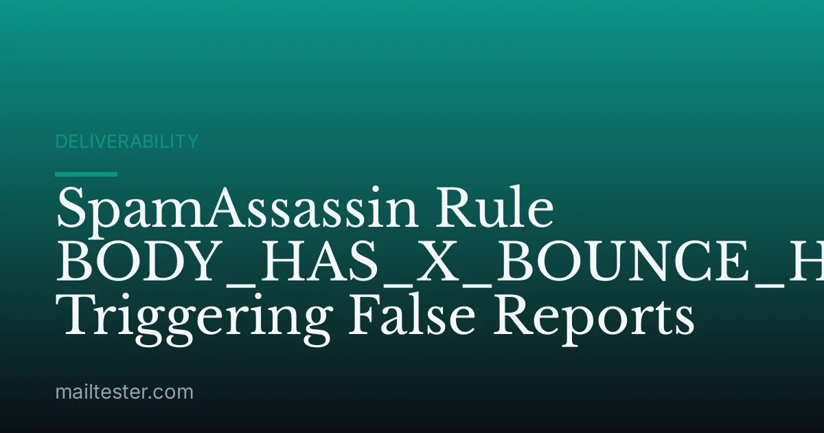 SpamAssassin Rule BODY_HAS_X_BOUNCE_HEADER Triggering False Reports