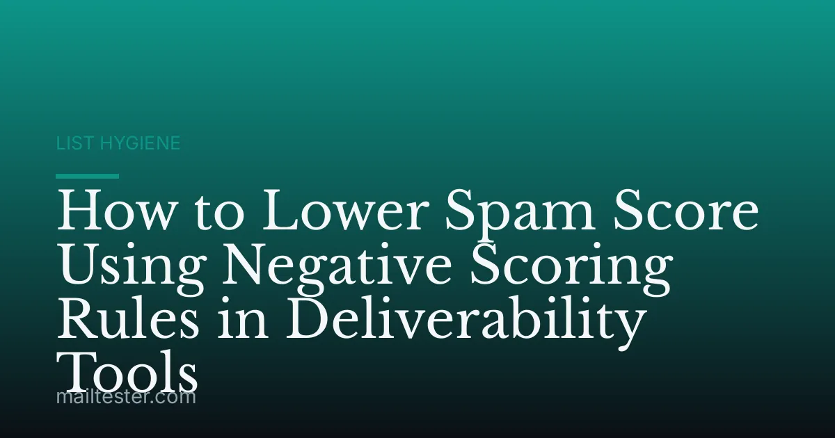 How to Lower Spam Score Using Negative Scoring Rules in Deliverability Tools