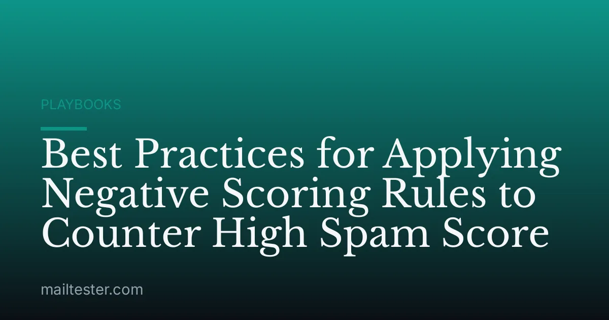 Best Practices for Applying Negative Scoring Rules to Counter High Spam Score