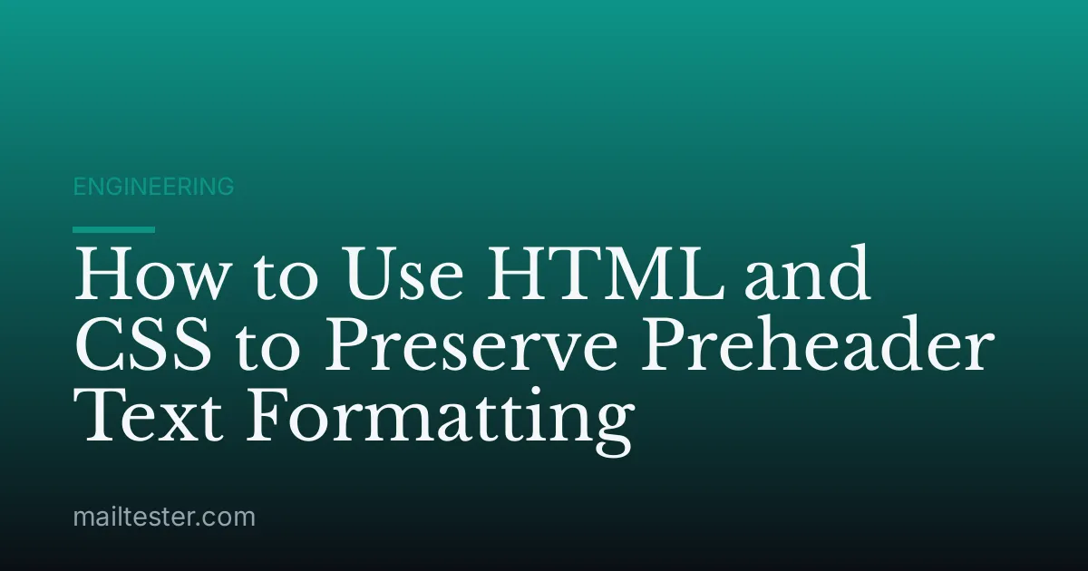 How to Use HTML and CSS to Preserve Preheader Text Formatting