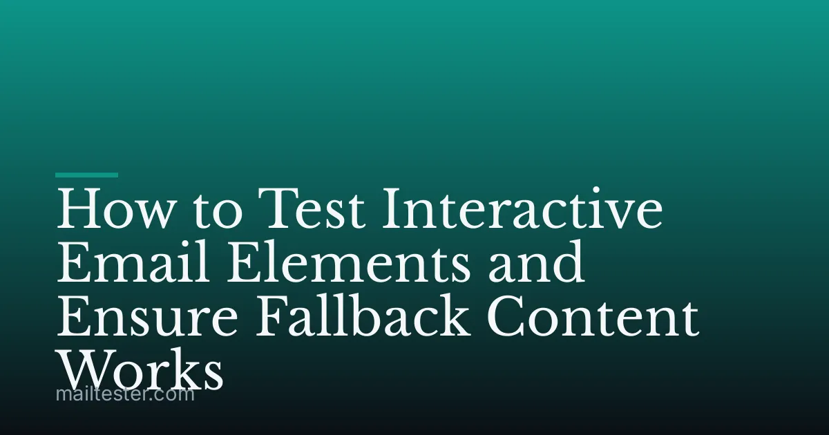 How to Test Interactive Email Elements and Ensure Fallback Content Works