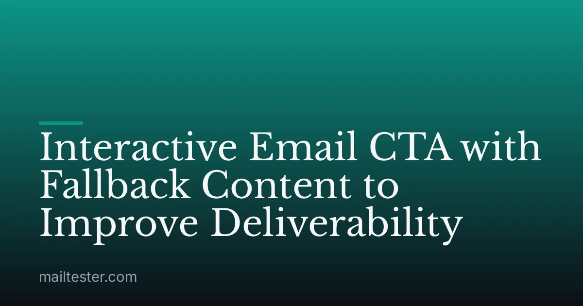 Interactive Email CTA with Fallback Content to Improve Deliverability