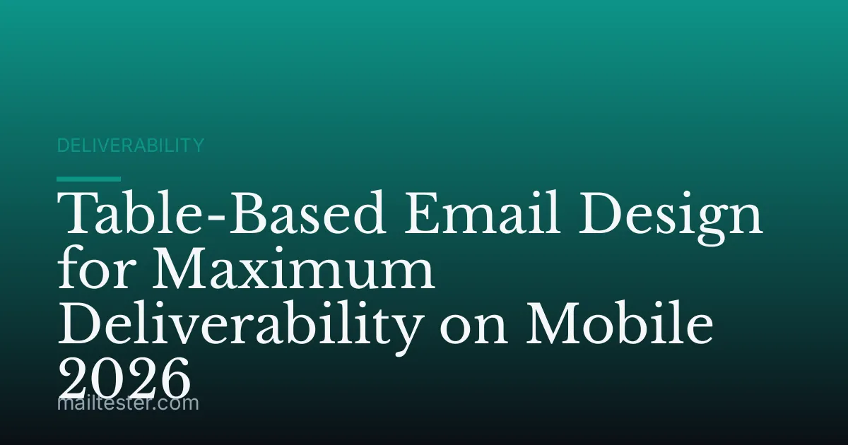 Table-Based Email Design for Maximum Deliverability on Mobile 2026