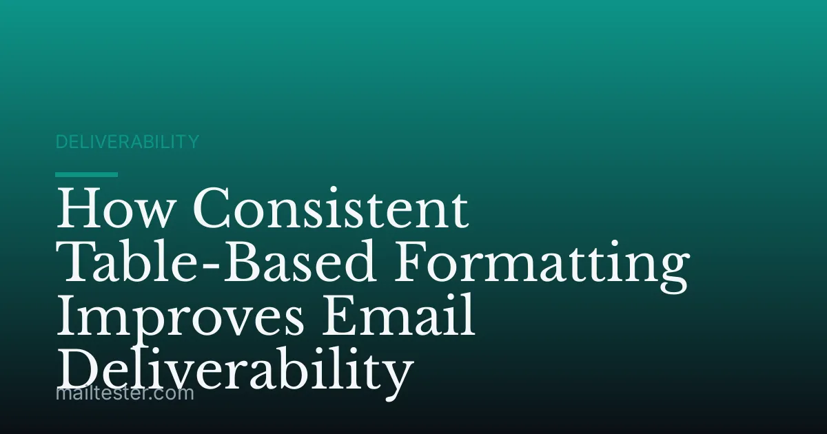 How Consistent Table-Based Formatting Improves Email Deliverability