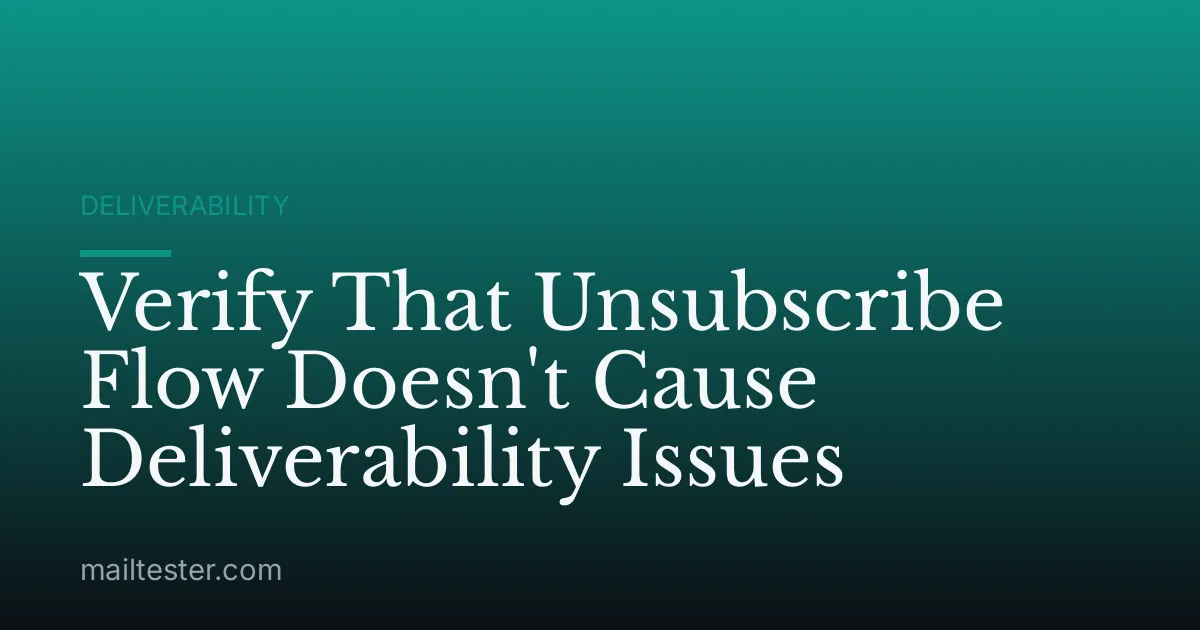 Verify That Unsubscribe Flow Doesn't Cause Deliverability Issues