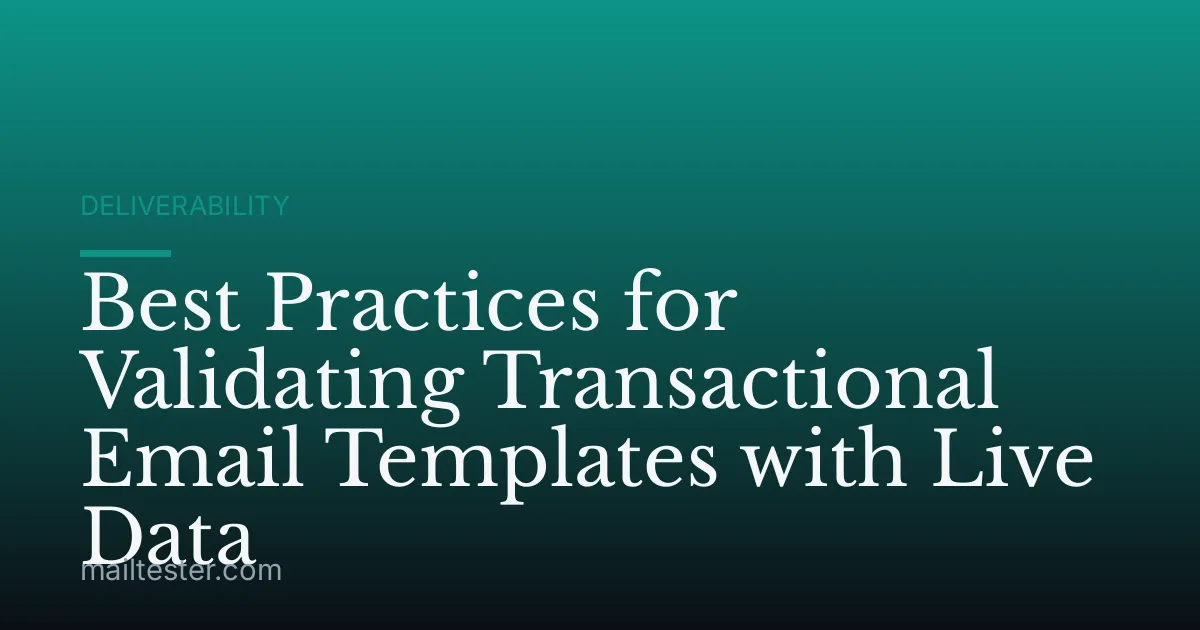 Best Practices for Validating Transactional Email Templates with Live Data