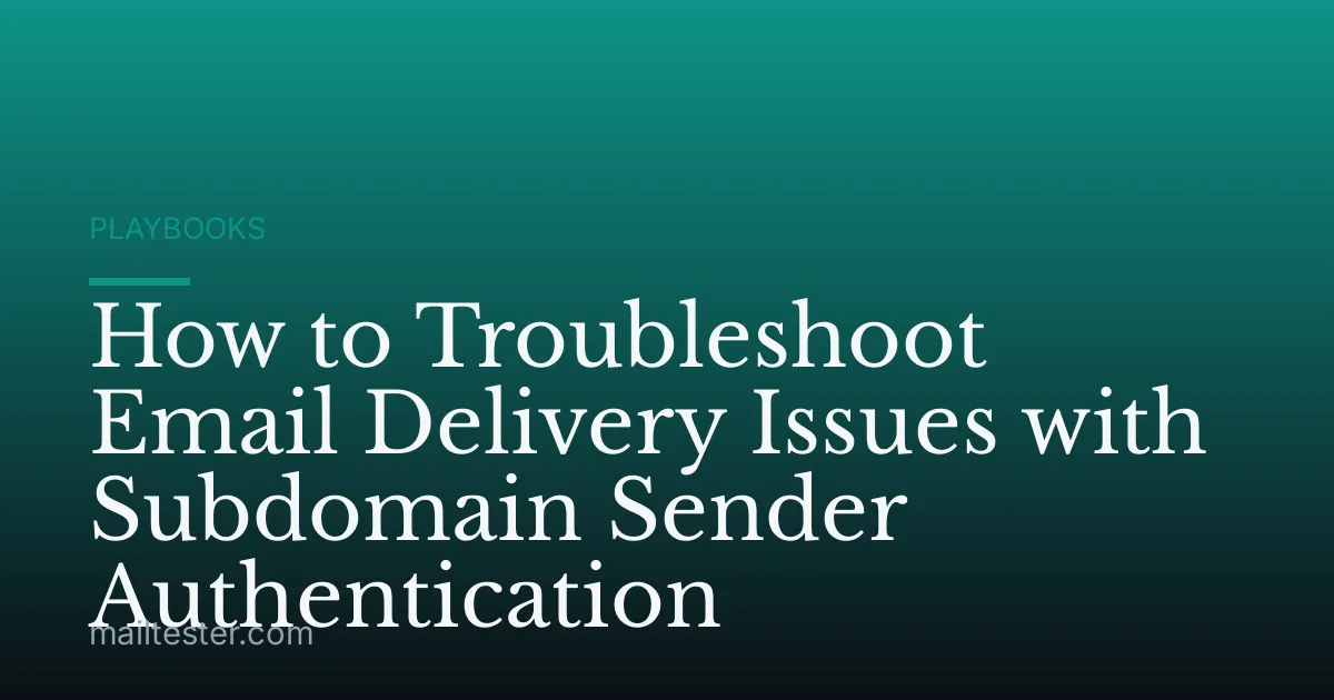 How to Troubleshoot Email Delivery Issues with Subdomain Sender Authentication