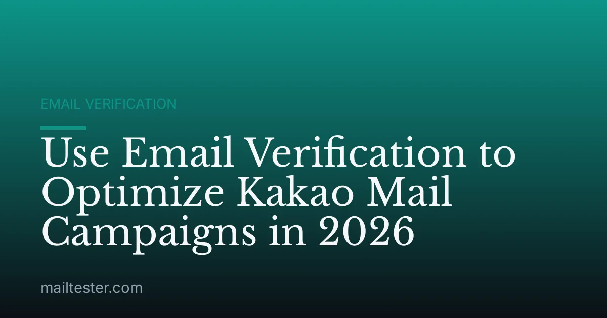 Use Email Verification to Optimize Kakao Mail Campaigns in 2026