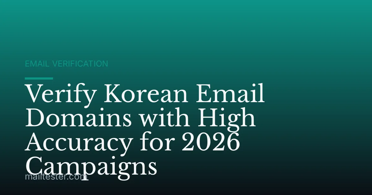 Verify Korean Email Domains with High Accuracy for 2026 Campaigns