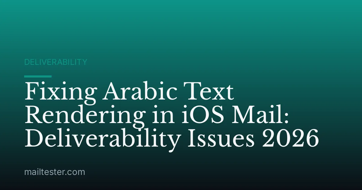 Fixing Arabic Text Rendering in iOS Mail: Deliverability Issues 2026