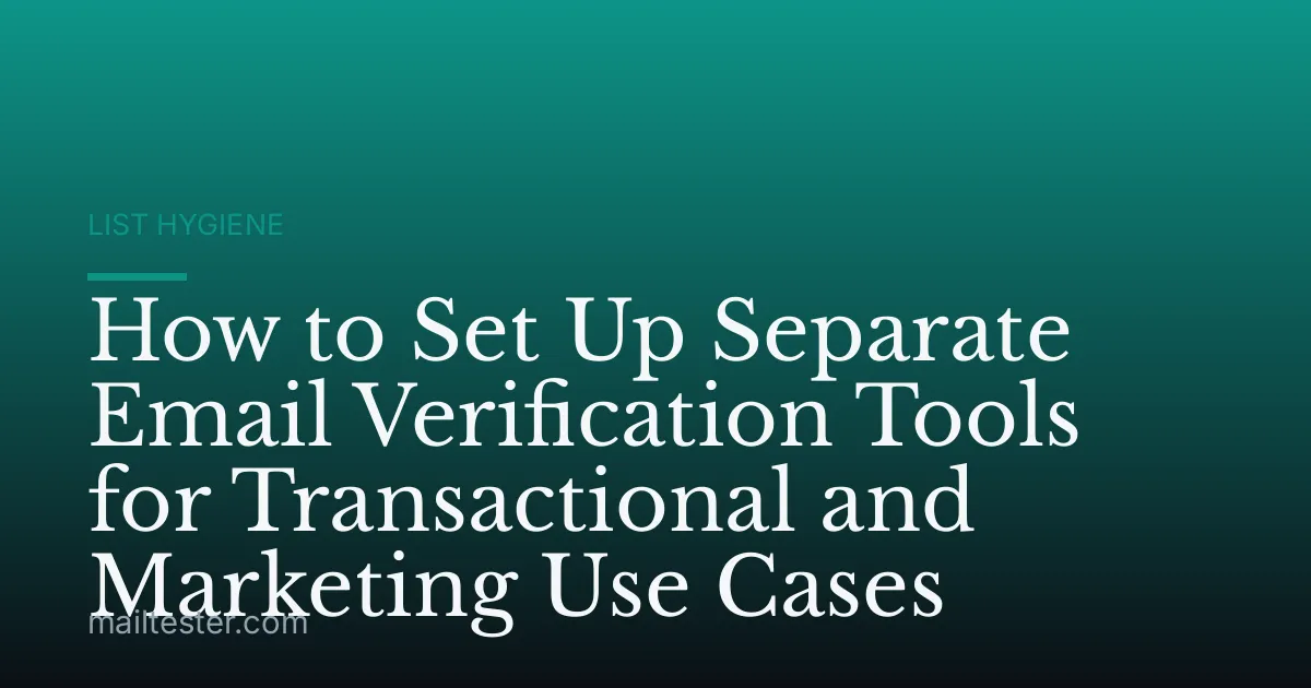How to Set Up Separate Email Verification Tools for Transactional and Marketing Use Cases