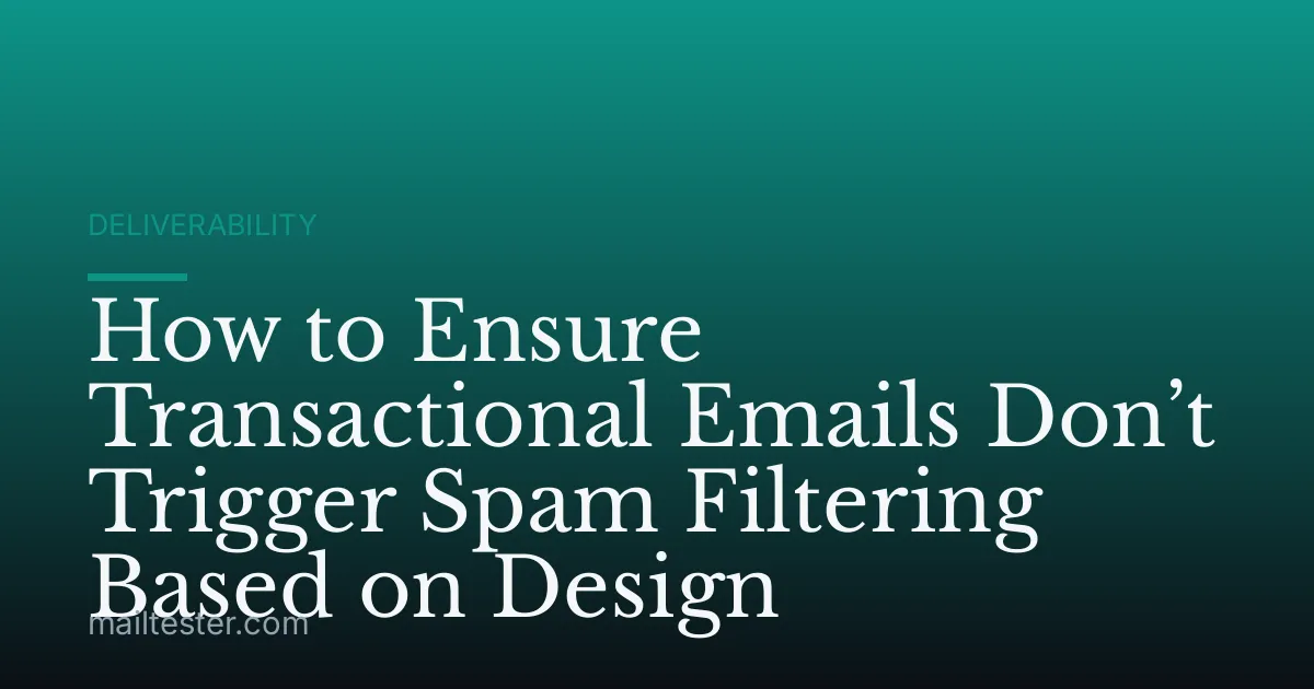 How to Ensure Transactional Emails Don’t Trigger Spam Filtering Based on Design