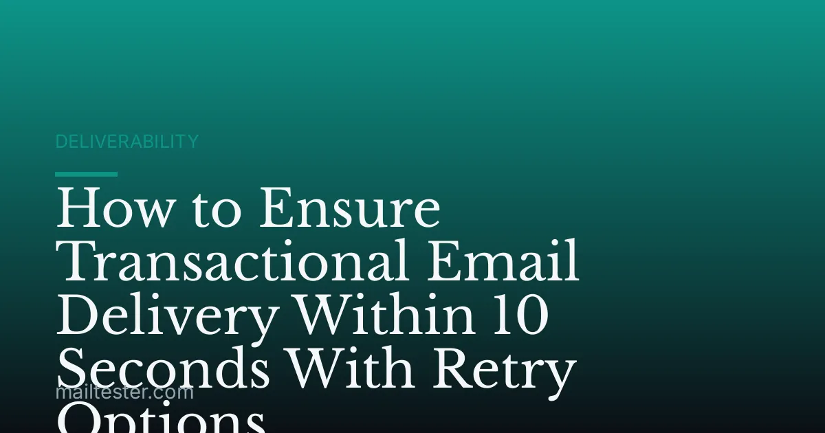 How to Ensure Transactional Email Delivery Within 10 Seconds With Retry Options