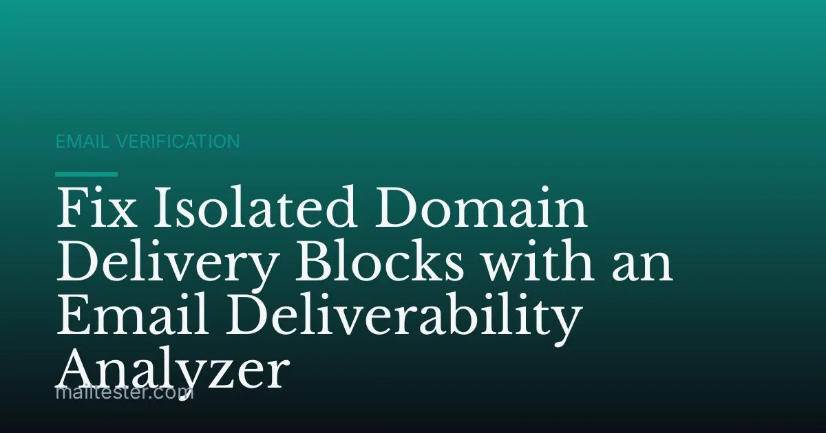 Fix Isolated Domain Delivery Blocks with an Email Deliverability Analyzer