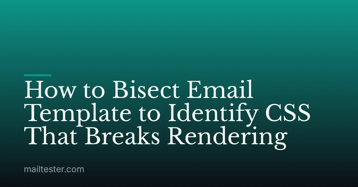 How to Bisect Email Template to Identify CSS That Breaks Rendering