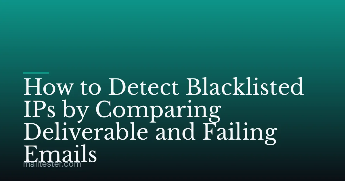 How to Detect Blacklisted IPs by Comparing Deliverable and Failing Emails