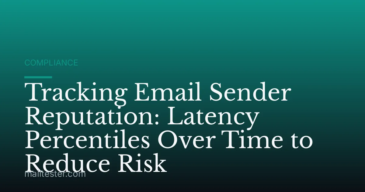 Tracking Email Sender Reputation: Latency Percentiles Over Time to Reduce Risk