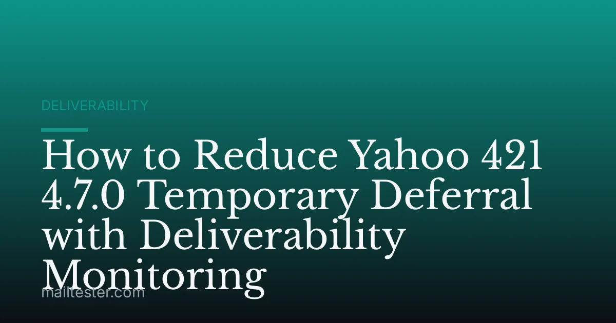 How to Reduce Yahoo 421 4.7.0 Temporary Deferral with Deliverability Monitoring