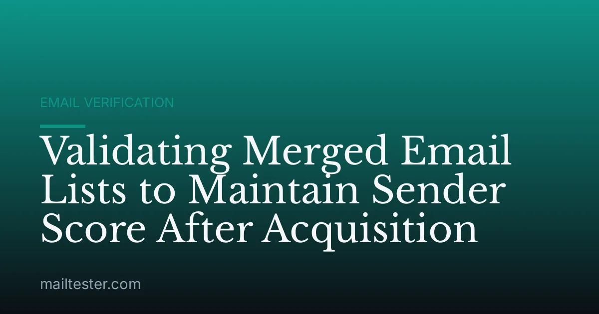 Validating Merged Email Lists to Maintain Sender Score After Acquisition