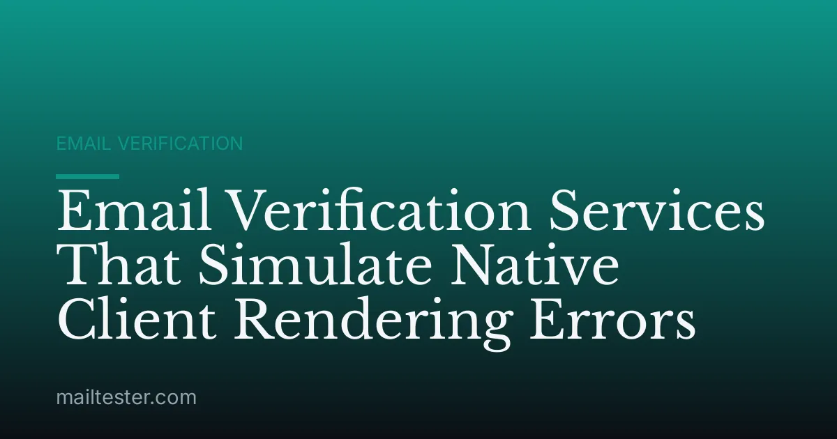 Email Verification Services That Simulate Native Client Rendering Errors