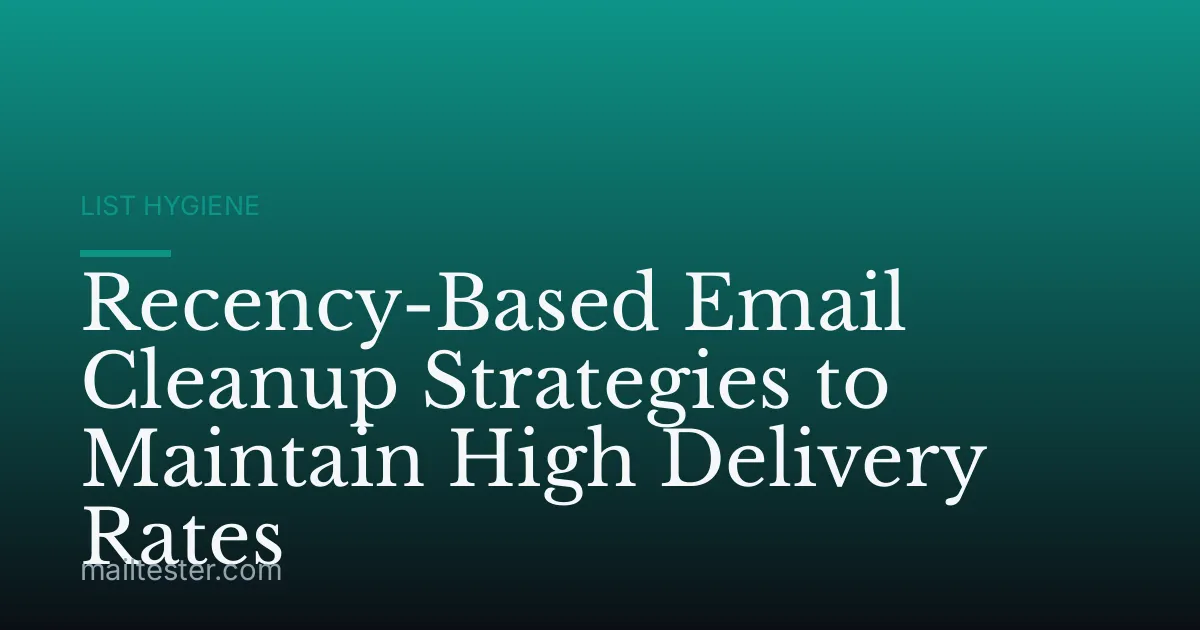 Recency-Based Email Cleanup Strategies to Maintain High Delivery Rates