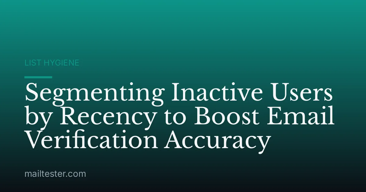 Segmenting Inactive Users by Recency to Boost Email Verification Accuracy
