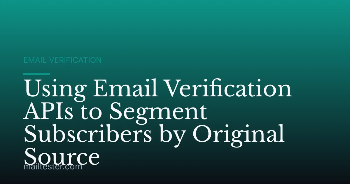 Using Email Verification APIs to Segment Subscribers by Original Source