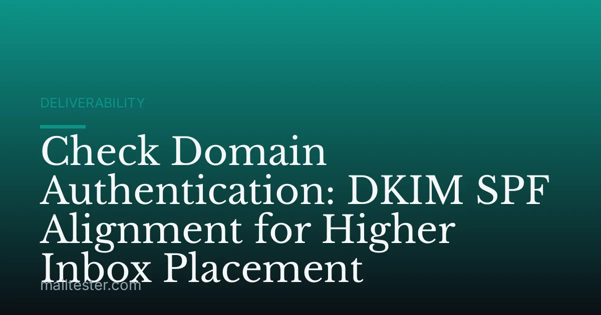 Check Domain Authentication: DKIM SPF Alignment for Higher Inbox Placement