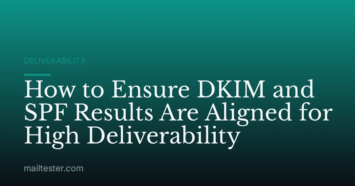 How to Ensure DKIM and SPF Results Are Aligned for High Deliverability